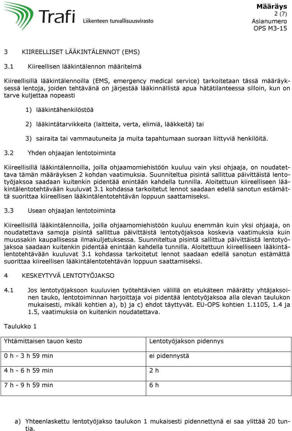 hätätilanteessa silloin, kun on tarve kuljettaa nopeasti 1) lääkintähenkilöstöä 2) lääkintätarvikkeita (laitteita, verta, elimiä, lääkkeitä) tai 3) sairaita tai vammautuneita ja muita tapahtumaan
