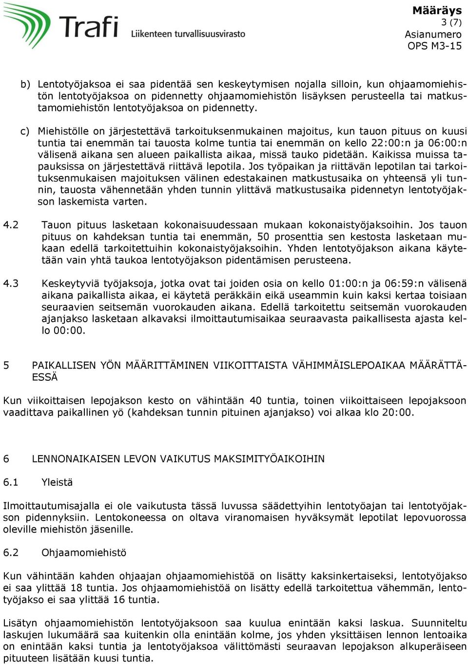 c) Miehistölle on järjestettävä tarkoituksenmukainen majoitus, kun tauon pituus on kuusi tuntia tai enemmän tai tauosta kolme tuntia tai enemmän on kello 22:00:n ja 06:00:n välisenä aikana sen alueen