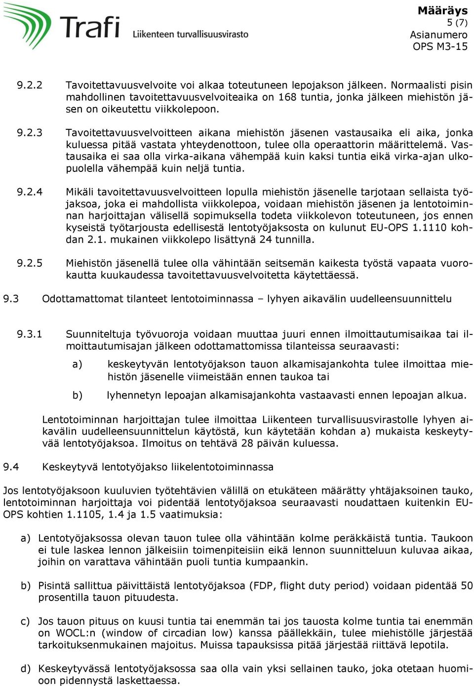 3 Tavoitettavuusvelvoitteen aikana miehistön jäsenen vastausaika eli aika, jonka kuluessa pitää vastata yhteydenottoon, tulee olla operaattorin määrittelemä.
