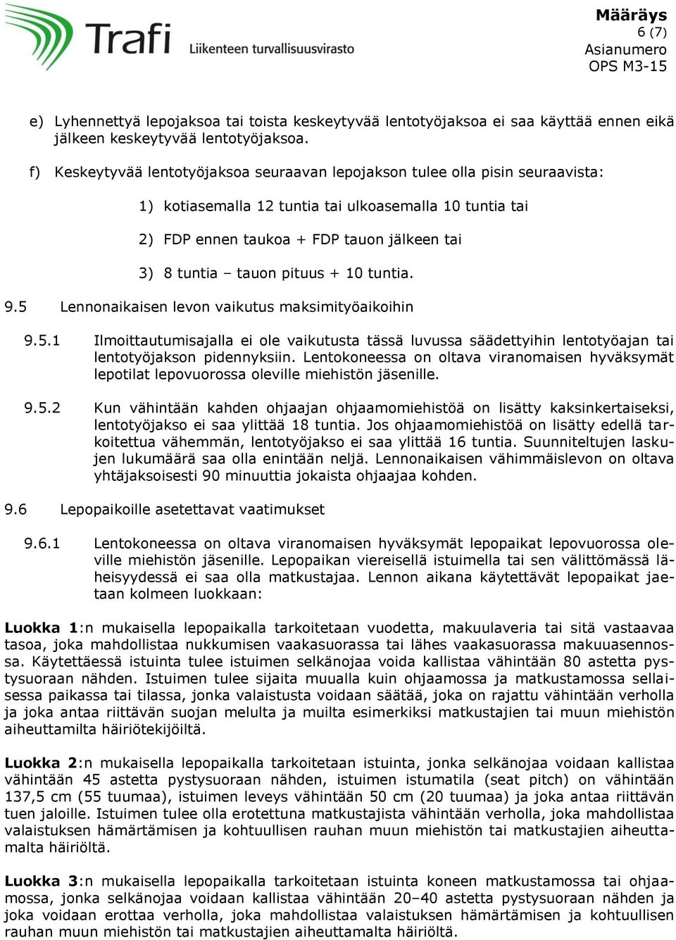 pituus + 10 tuntia. 9.5 Lennonaikaisen levon vaikutus maksimityöaikoihin 9.5.1 Ilmoittautumisajalla ei ole vaikutusta tässä luvussa säädettyihin lentotyöajan tai lentotyöjakson pidennyksiin.