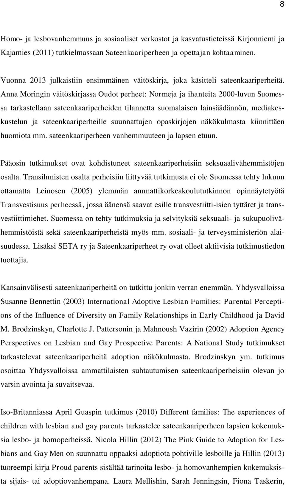 Anna Moringin väitöskirjassa Oudot perheet: Normeja ja ihanteita 2000-luvun Suomessa tarkastellaan sateenkaariperheiden tilannetta suomalaisen lainsäädännön, mediakeskustelun ja sateenkaariperheille