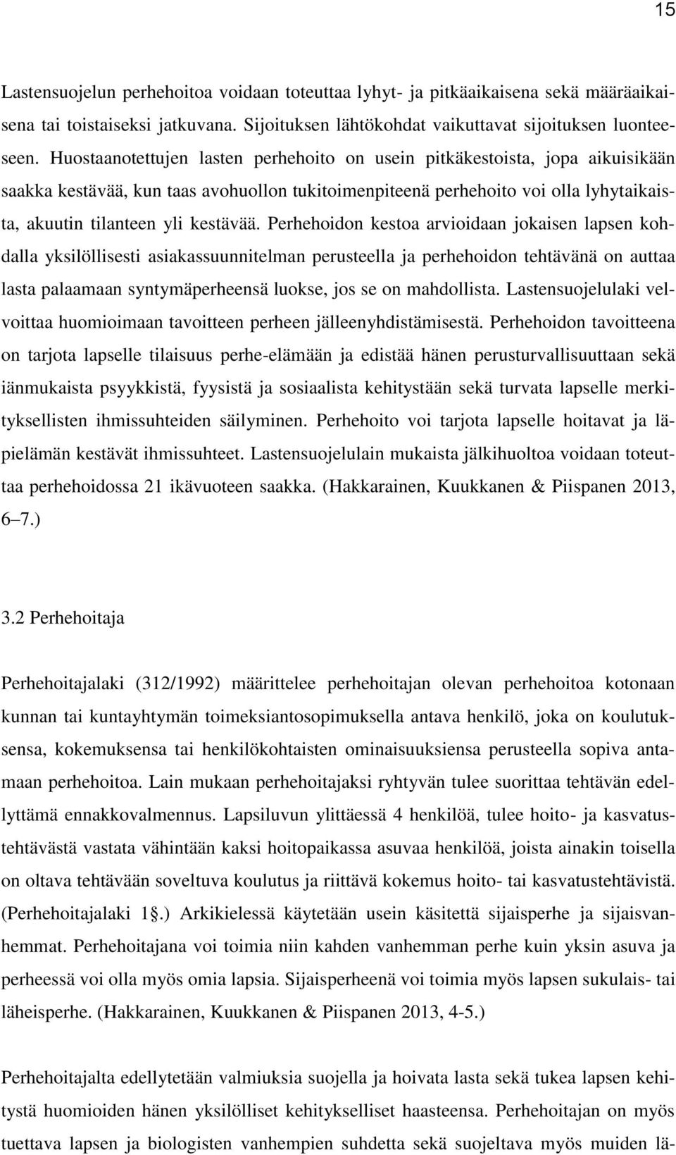 Perhehoidon kestoa arvioidaan jokaisen lapsen kohdalla yksilöllisesti asiakassuunnitelman perusteella ja perhehoidon tehtävänä on auttaa lasta palaamaan syntymäperheensä luokse, jos se on mahdollista.