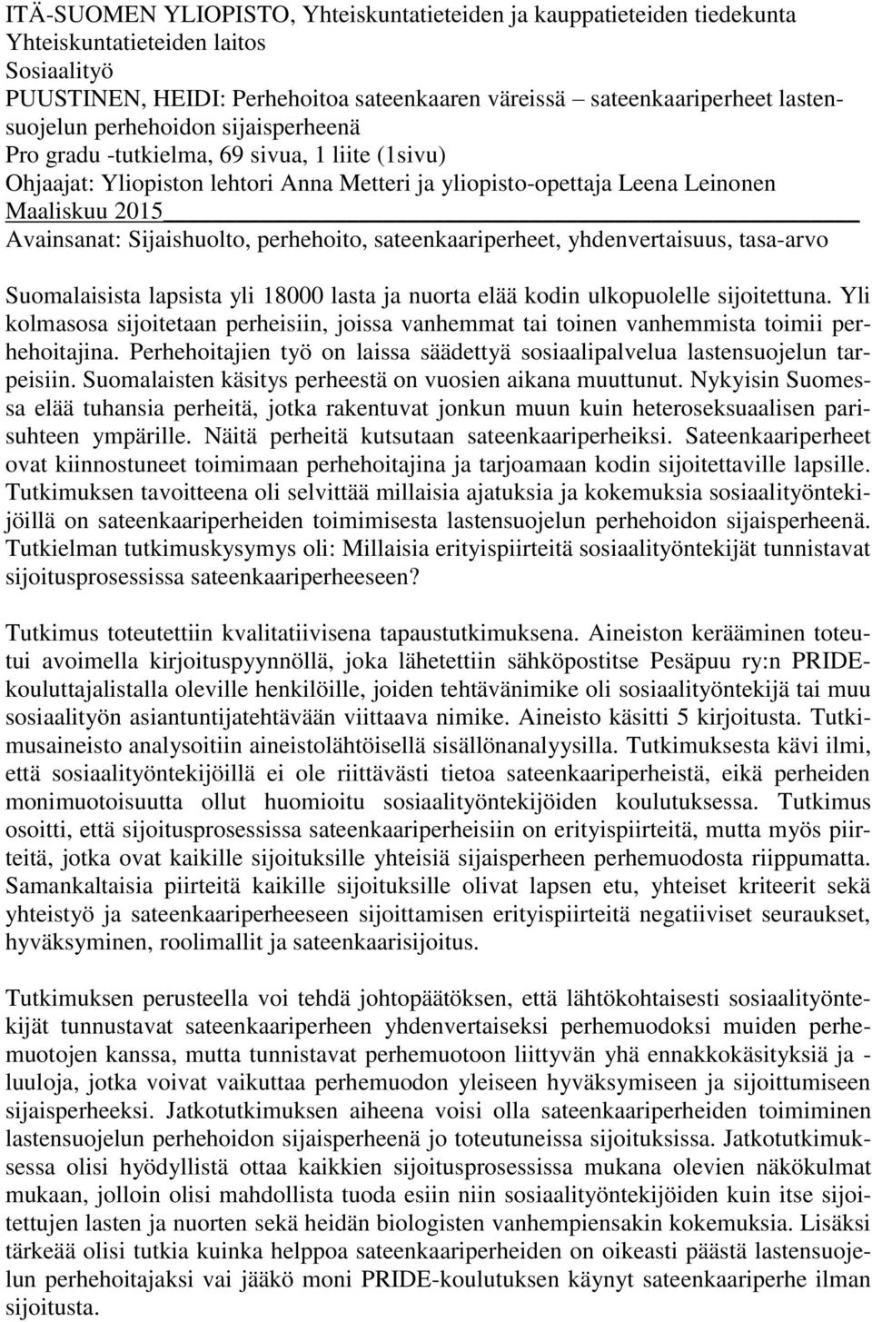 perhehoito, sateenkaariperheet, yhdenvertaisuus, tasa-arvo Suomalaisista lapsista yli 18000 lasta ja nuorta elää kodin ulkopuolelle sijoitettuna.