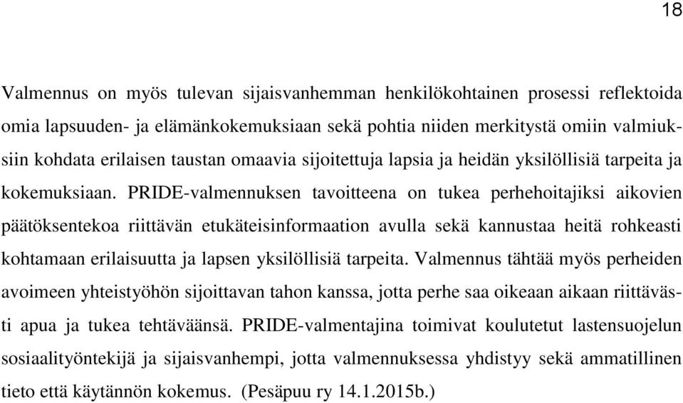 PRIDE-valmennuksen tavoitteena on tukea perhehoitajiksi aikovien päätöksentekoa riittävän etukäteisinformaation avulla sekä kannustaa heitä rohkeasti kohtamaan erilaisuutta ja lapsen yksilöllisiä