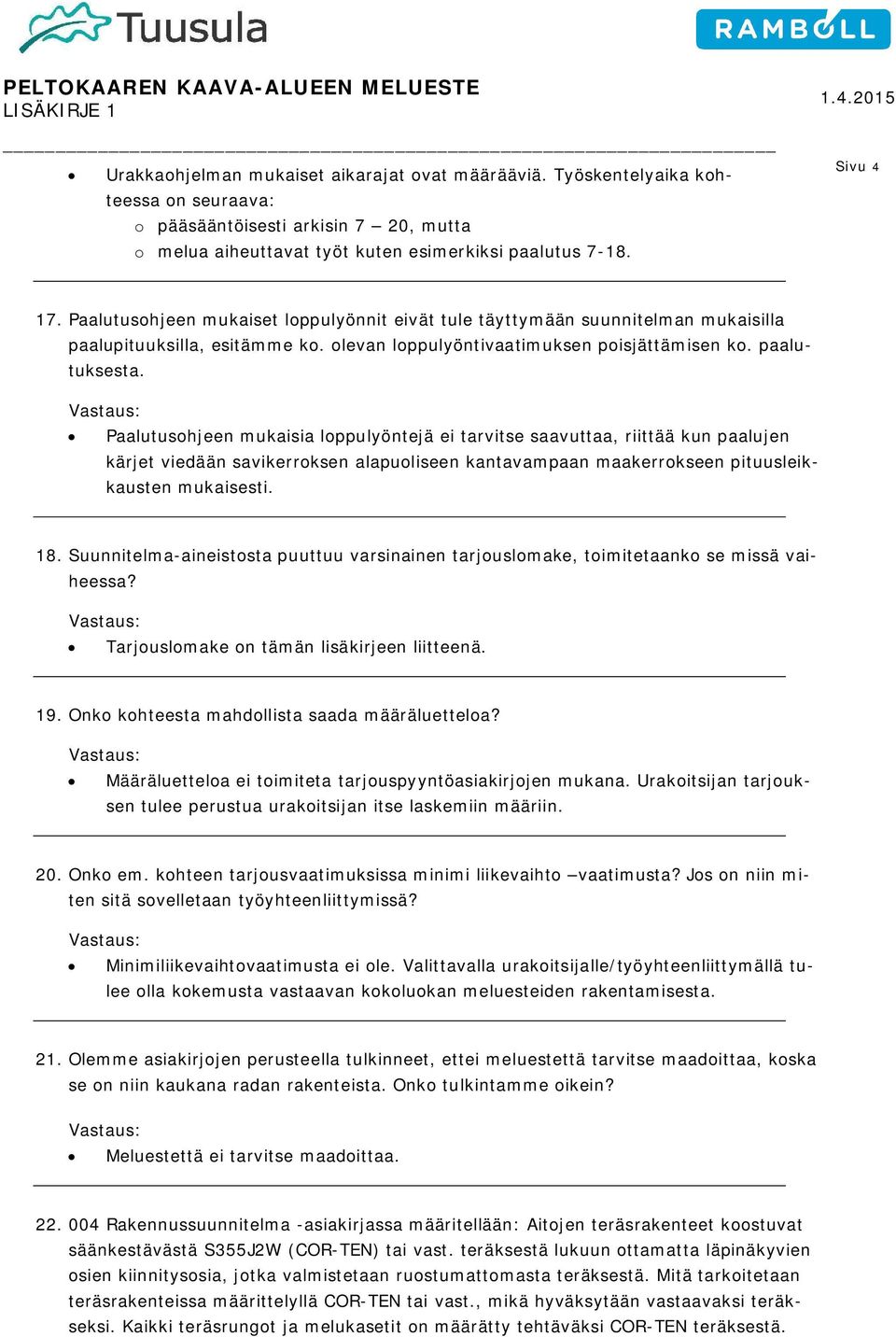 Paalutusohjeen mukaisia loppulyöntejä ei tarvitse saavuttaa, riittää kun paalujen kärjet viedään savikerroksen alapuoliseen kantavampaan maakerrokseen pituusleikkausten mukaisesti. 18.