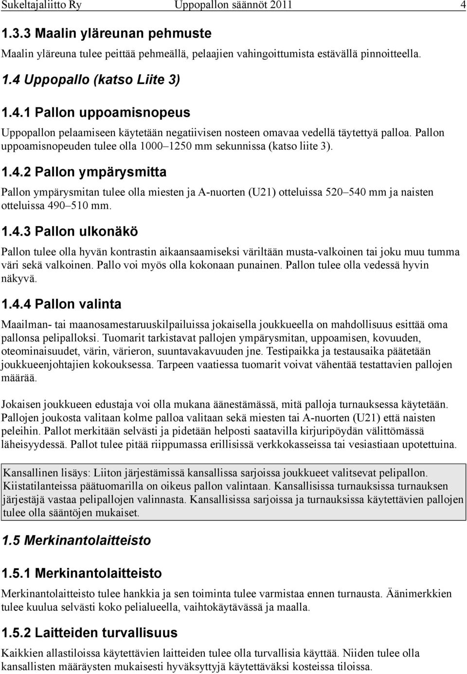 1.4.3 Pallon ulkonäkö Pallon tulee olla hyvän kontrastin aikaansaamiseksi väriltään musta-valkoinen tai joku muu tumma väri sekä valkoinen. Pallo voi myös olla kokonaan punainen.