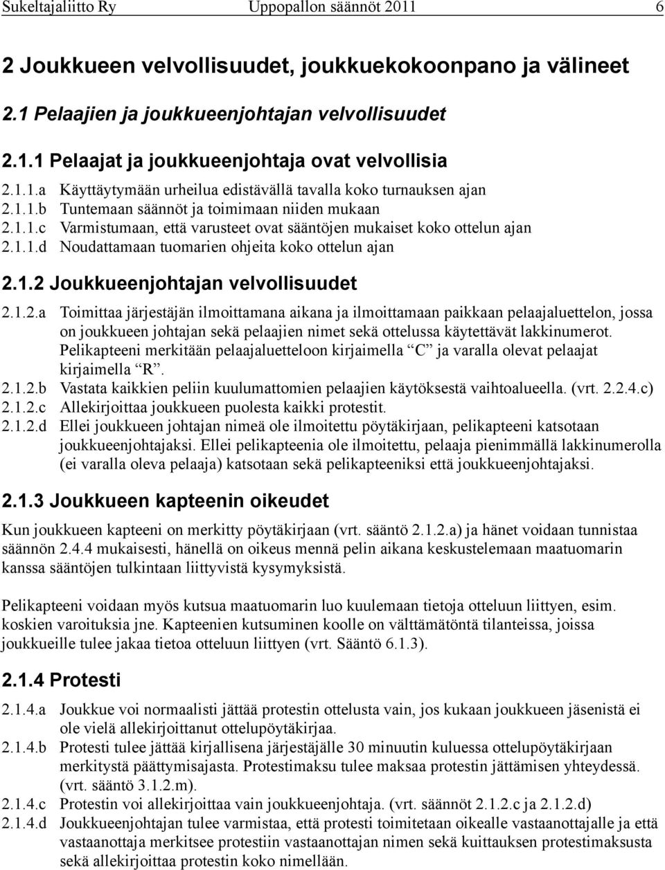 ottelun ajan Noudattamaan tuomarien ohjeita koko ottelun ajan 2.