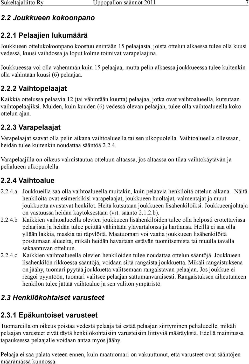 Joukkueessa voi olla vähemmän kuin 15 pelaajaa, mutta pelin alkaessa joukkueessa tulee kuitenkin olla vähintään kuusi (6) pelaajaa. 2.