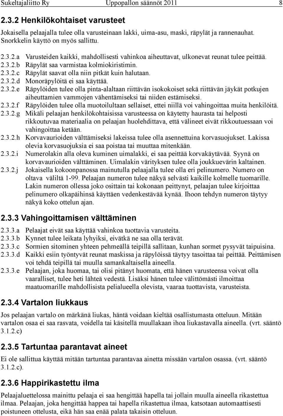 Räpylät saa varmistaa kolmiokiristimin. Räpylät saavat olla niin pitkät kuin halutaan. Monoräpylöitä ei saa käyttää.