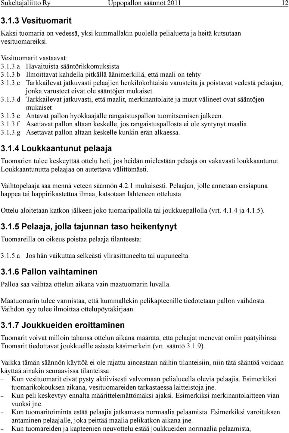 3.1.3.d Tarkkailevat jatkuvasti, että maalit, merkinantolaite ja muut välineet ovat sääntöjen mukaiset 3.1.3.e Antavat pallon hyökkääjälle rangaistuspallon tuomitsemisen jälkeen. 3.1.3.f Asettavat pallon altaan keskelle, jos rangaistuspallosta ei ole syntynyt maalia 3.