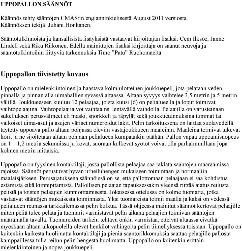 Edellä mainittujen lisäksi kirjoittaja on saanut neuvoja ja sääntötulkintoihin liittyviä tarkennuksia Timo Patu Ruohomäeltä.