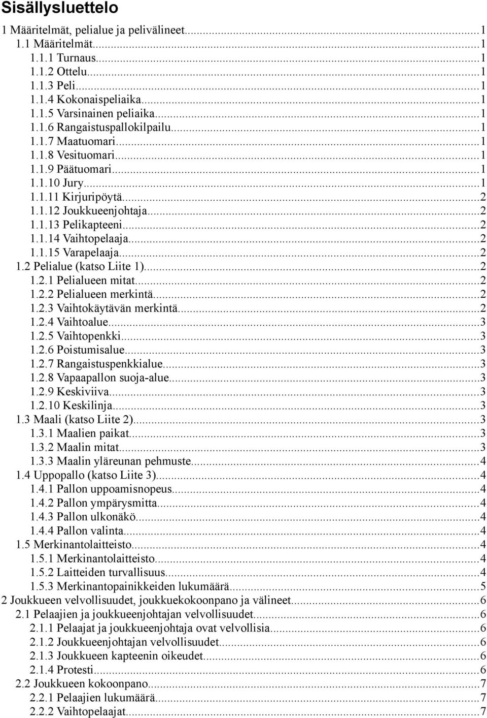 ..2 1.2 Pelialue (katso Liite 1)...2 1.2.1 Pelialueen mitat...2 1.2.2 Pelialueen merkintä...2 1.2.3 Vaihtokäytävän merkintä...2 1.2.4 Vaihtoalue...3 1.2.5 Vaihtopenkki...3 1.2.6 Poistumisalue...3 1.2.7 Rangaistuspenkkialue.