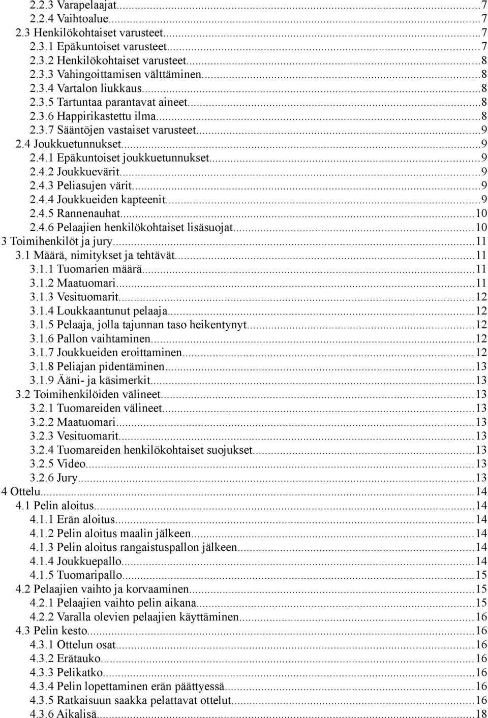 ..9 2.4.3 Peliasujen värit...9 2.4.4 Joukkueiden kapteenit...9 2.4.5 Rannenauhat...10 2.4.6 Pelaajien henkilökohtaiset lisäsuojat...10 3 Toimihenkilöt ja jury...11 3.1 Määrä, nimitykset ja tehtävät.