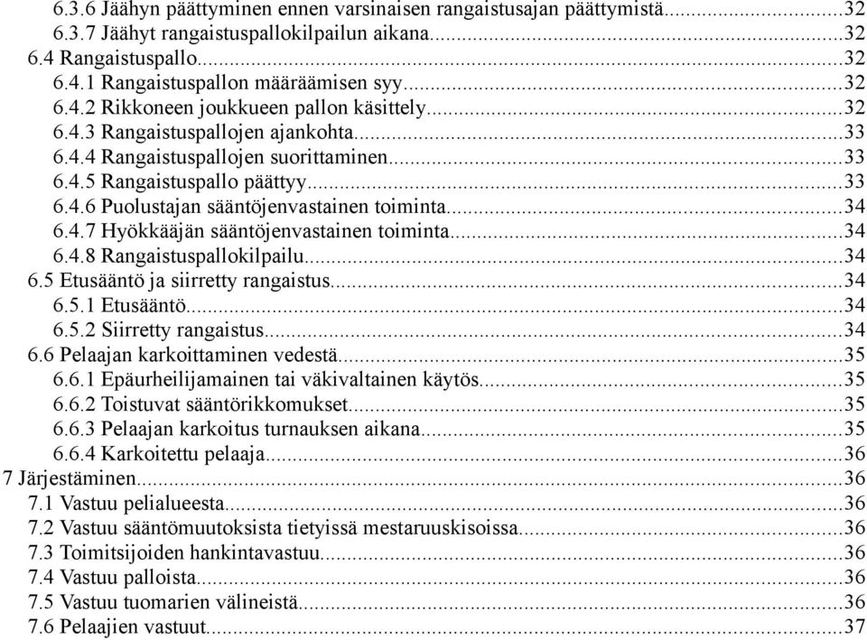 ..34 6.4.8 Rangaistuspallokilpailu...34 6.5 Etusääntö ja siirretty rangaistus...34 6.5.1 Etusääntö...34 6.5.2 Siirretty rangaistus...34 6.6 Pelaajan karkoittaminen vedestä...35 6.6.1 Epäurheilijamainen tai väkivaltainen käytös.