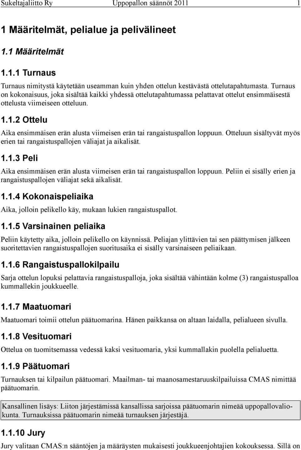 1.2 Ottelu Aika ensimmäisen erän alusta viimeisen erän tai rangaistuspallon loppuun. Otteluun sisältyvät myös erien tai rangaistuspallojen väliajat ja aikalisät. 1.1.3 Peli Aika ensimmäisen erän alusta viimeisen erän tai rangaistuspallon loppuun.