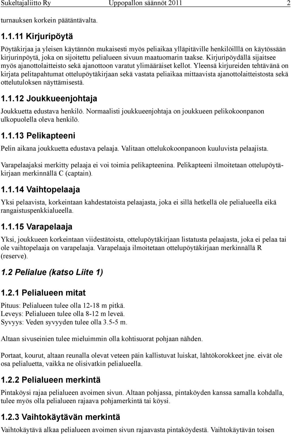 1.11 Kirjuripöytä Pöytäkirjaa ja yleisen käytännön mukaisesti myös peliaikaa ylläpitäville henkilöilllä on käytössään kirjurinpöytä, joka on sijoitettu pelialueen sivuun maatuomarin taakse.
