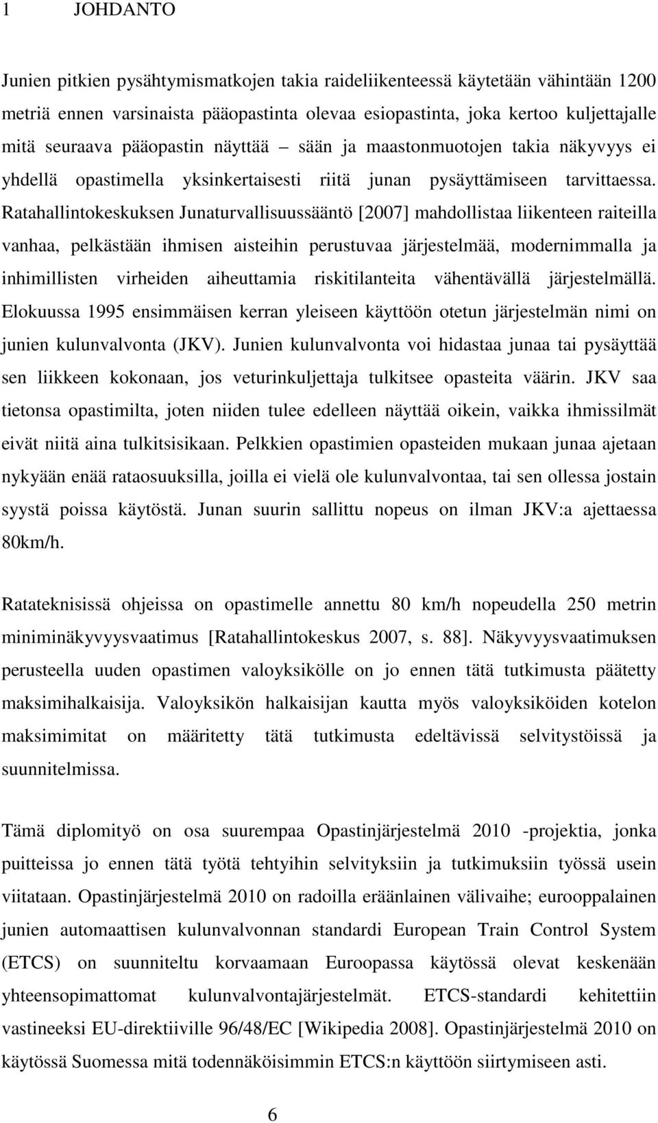 Ratahallintokeskuksen Junaturvallisuussääntö [2007] mahdollistaa liikenteen raiteilla vanhaa, pelkästään ihmisen aisteihin perustuvaa järjestelmää, modernimmalla ja inhimillisten virheiden