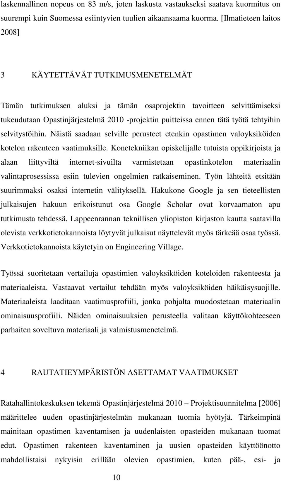 tätä työtä tehtyihin selvitystöihin. Näistä saadaan selville perusteet etenkin opastimen valoyksiköiden kotelon rakenteen vaatimuksille.