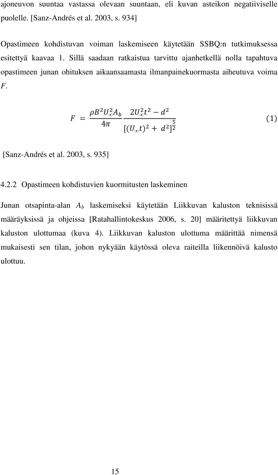 Sillä saadaan ratkaistua tarvittu ajanhetkellä nolla tapahtuva opastimeen junan ohituksen aikaansaamasta ilmanpainekuormasta aiheutuva voima F. 4 2 