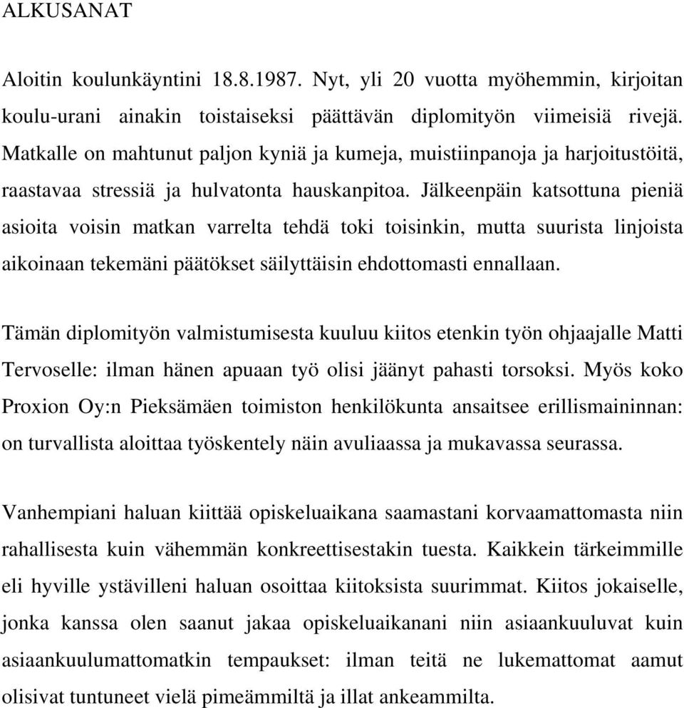 Jälkeenpäin katsottuna pieniä asioita voisin matkan varrelta tehdä toki toisinkin, mutta suurista linjoista aikoinaan tekemäni päätökset säilyttäisin ehdottomasti ennallaan.