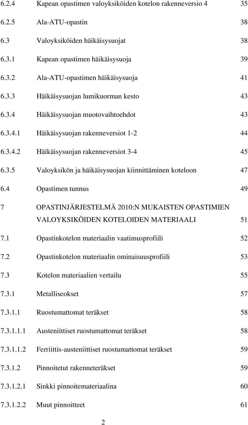 4 Opastimen tunnus 49 7 OPASTINJÄRJESTELMÄ 2010:N MUKAISTEN OPASTIMIEN VALOYKSIKÖIDEN KOTELOIDEN MATERIAALI 51 7.1 Opastinkotelon materiaalin vaatimusprofiili 52 7.