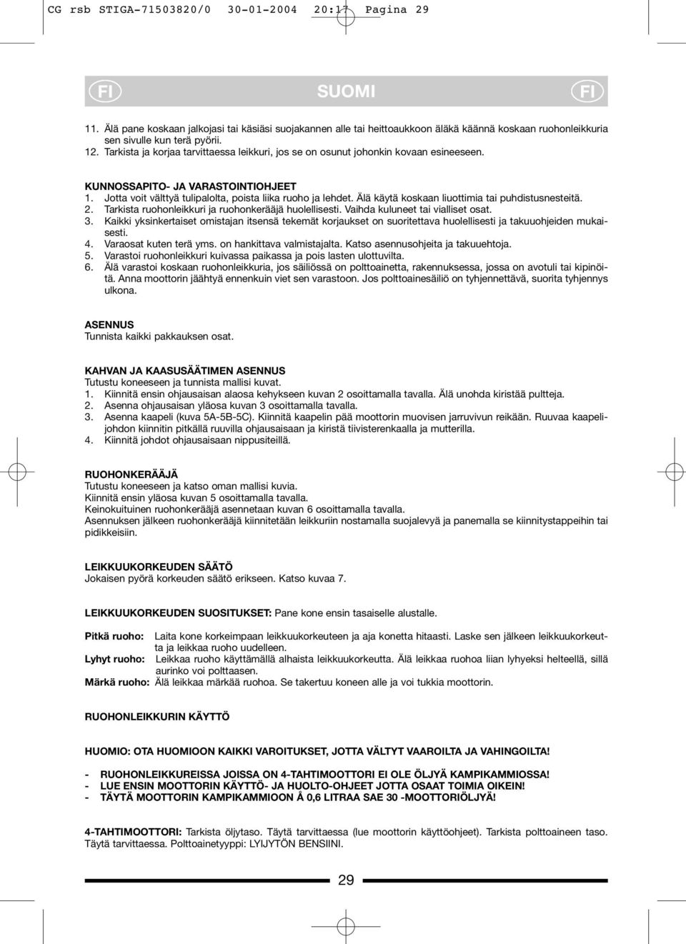 Älä käytä koskaan liuottimia tai puhdistusnesteitä. 2. Tarkista ruohonleikkuri ja ruohonkerääjä huolellisesti. Vaihda kuluneet tai vialliset osat. 3.