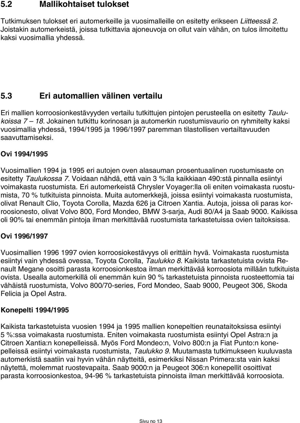 3 Eri automallien välinen vertailu Eri mallien korroosionkestävyyden vertailu tutkittujen pintojen perusteella on esitetty Taulukoissa 7 18.