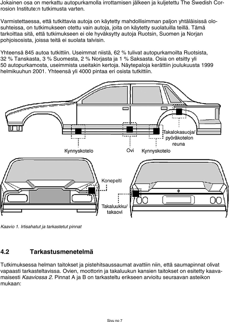 Tämä tarkoittaa sitä, että tutkimukseen ei ole hyväksytty autoja Ruotsin, Suomen ja Norjan pohjoisosista, joissa teitä ei suolata talvisin. Yhteensä 845 autoa tutkittiin.