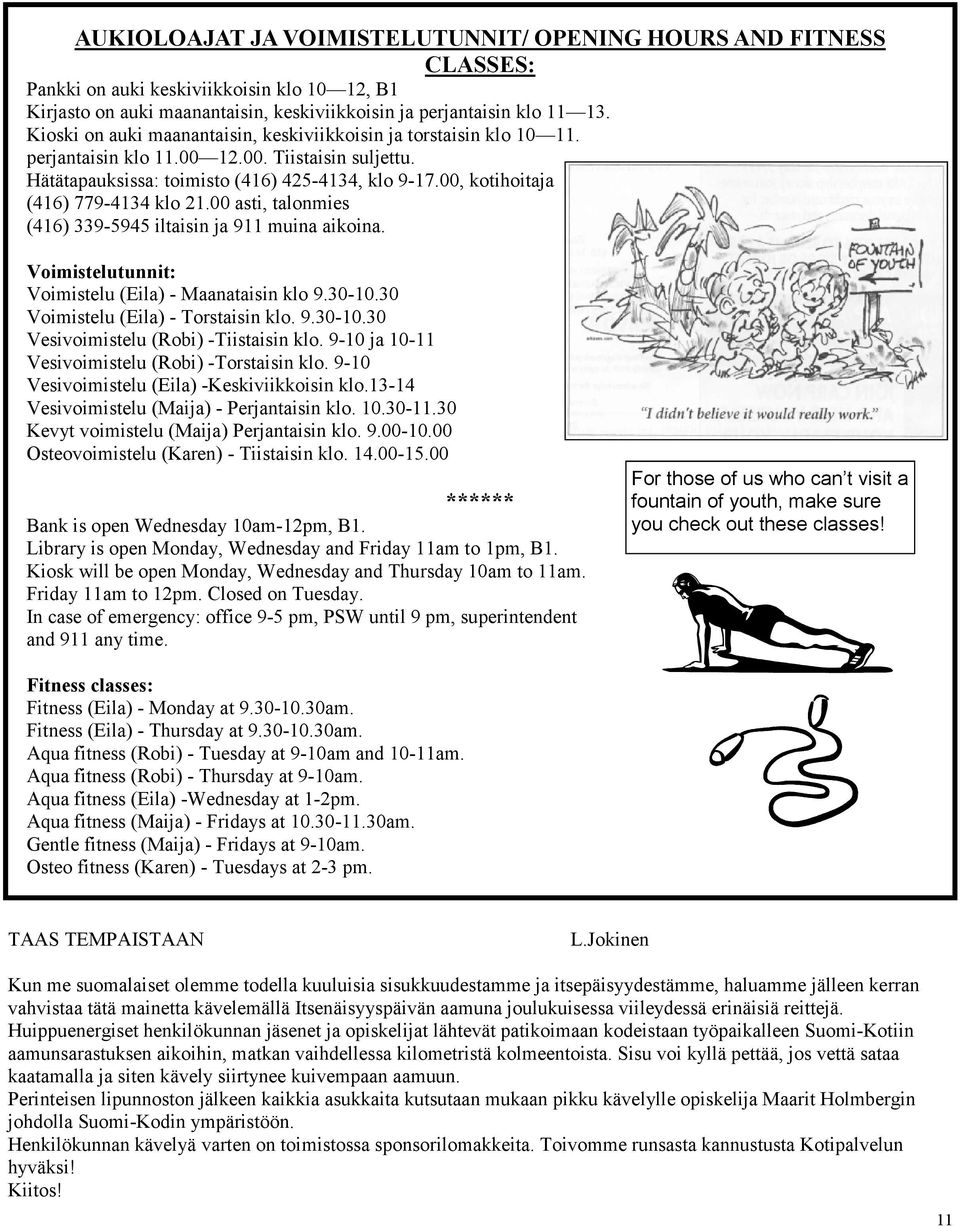 00, kotihoitaja (416) 779-4134 klo 21.00 asti, talonmies (416) 339-5945 iltaisin ja 911 muina aikoina. Voimistelutunnit: Voimistelu (Eila) - Maanataisin klo 9.30-10.