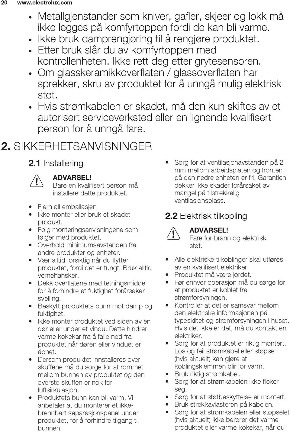 Om glasskeramikkoverflaten / glassoverflaten har sprekker, skru av produktet for å unngå mulig elektrisk støt.