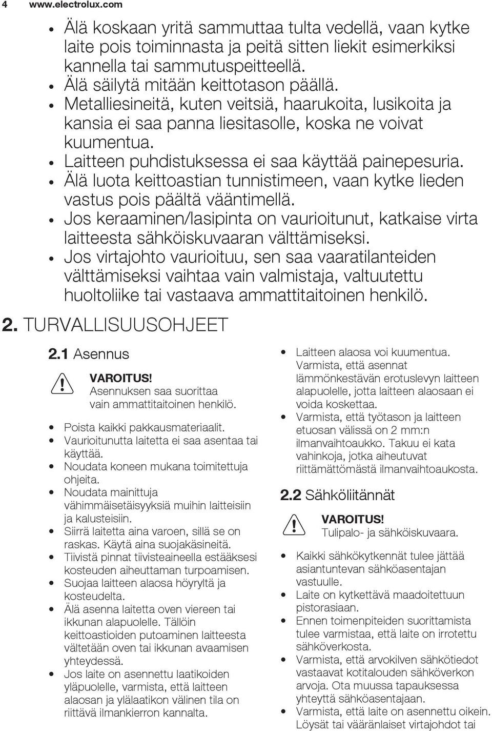 Älä luota keittoastian tunnistimeen, vaan kytke lieden vastus pois päältä vääntimellä. Jos keraaminen/lasipinta on vaurioitunut, katkaise virta laitteesta sähköiskuvaaran välttämiseksi.