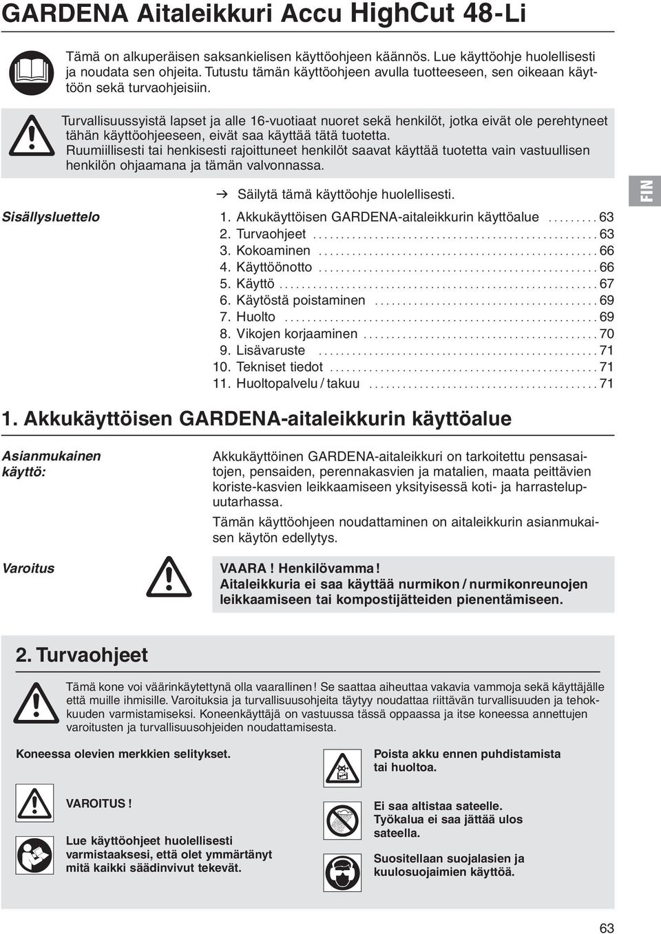 A Turvallisuussyistä lapset ja alle 16-vuotiaat nuoret sekä henkilöt, jotka eivät ole perehtyneet tähän käyttöohjeeseen, eivät saa käyttää tätä tuotetta.