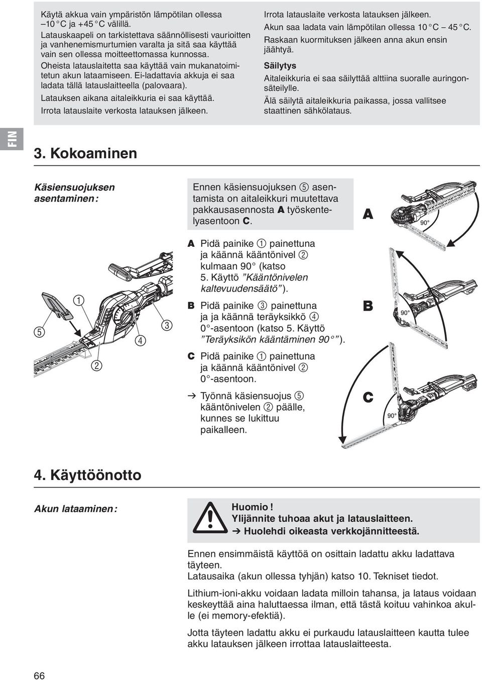 Käytä akkua vain ympäristön lämpötilan ollessa 10 C ja +45 C välillä.