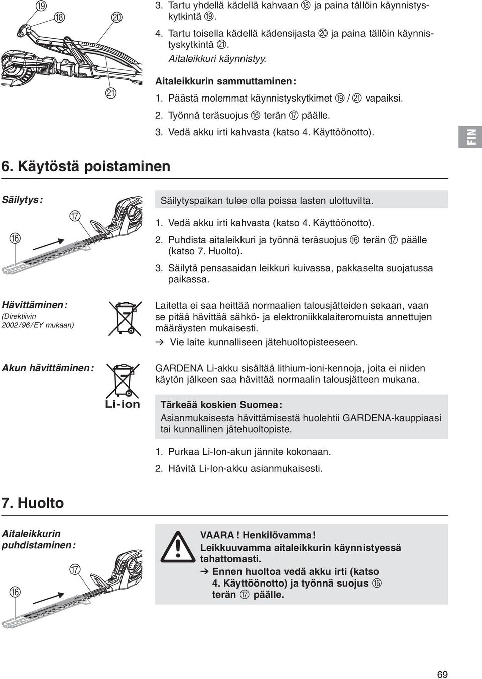 Käytöstä poistaminen Säilytys: F G Säilytyspaikan tulee olla poissa lasten ulottuvilta. 1. Vedä akku irti kahvasta (katso 4. Käyttöönotto). 2.