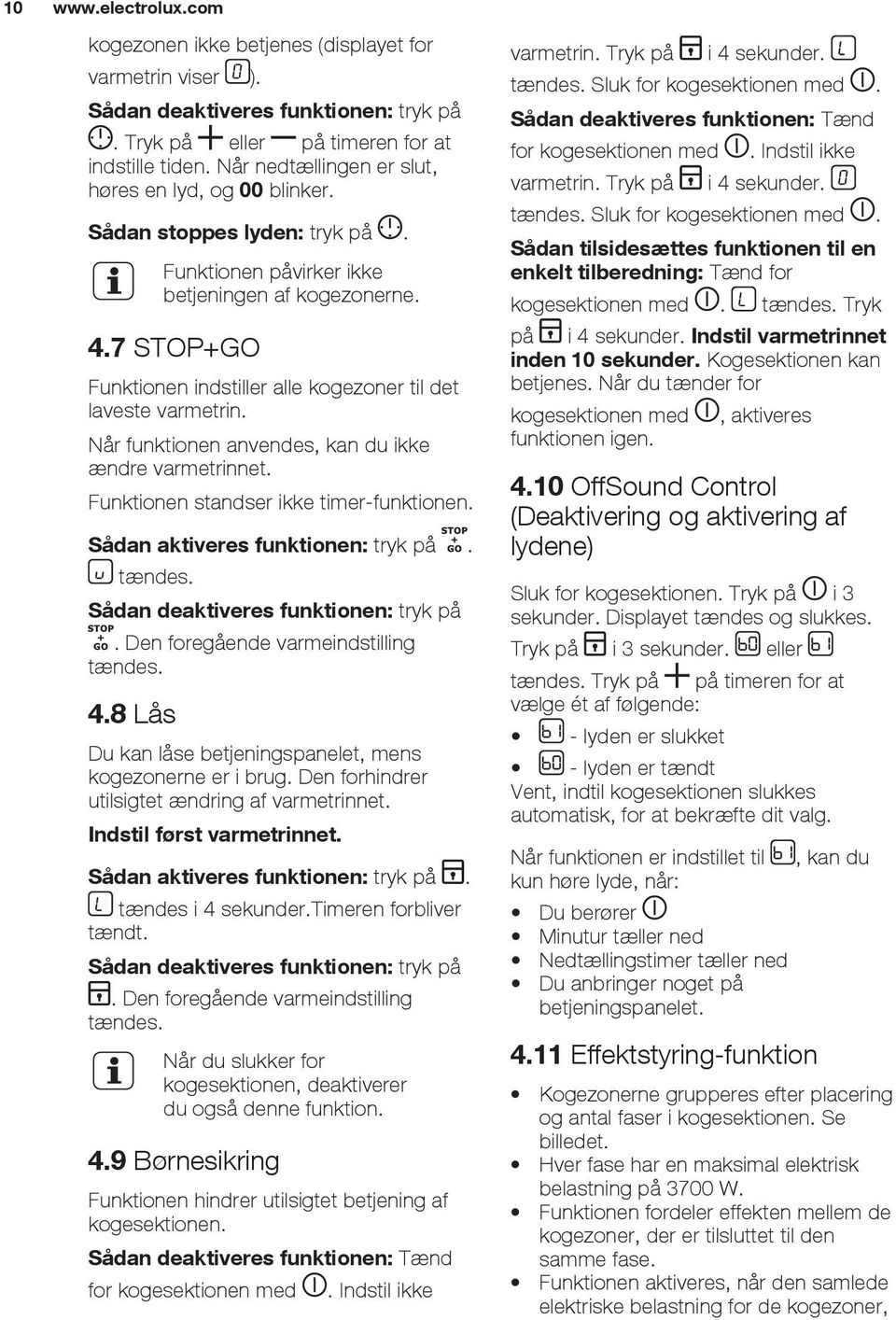 7 STOP+GO Funktionen indstiller alle kogezoner til det laveste varmetrin. Når funktionen anvendes, kan du ikke ændre varmetrinnet. Funktionen standser ikke timer-funktionen.