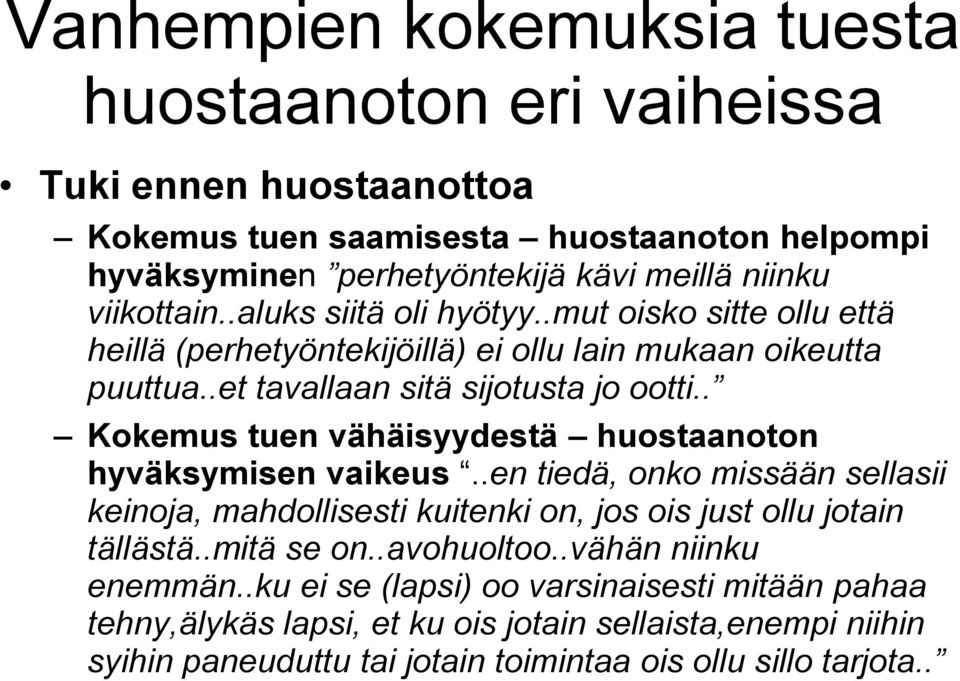 . Kokemus tuen vähäisyydestä huostaanoton hyväksymisen vaikeus..en tiedä, onko missään sellasii keinoja, mahdollisesti kuitenki on, jos ois just ollu jotain tällästä..mitä se on.