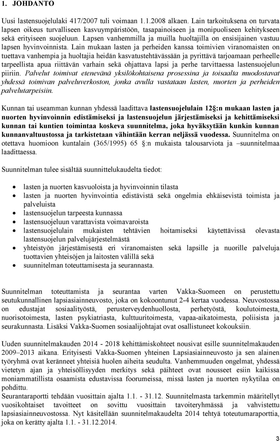 Lapsen vanhemmilla ja muilla huoltajilla on ensisijainen vastuu lapsen hyvinvoinnista.