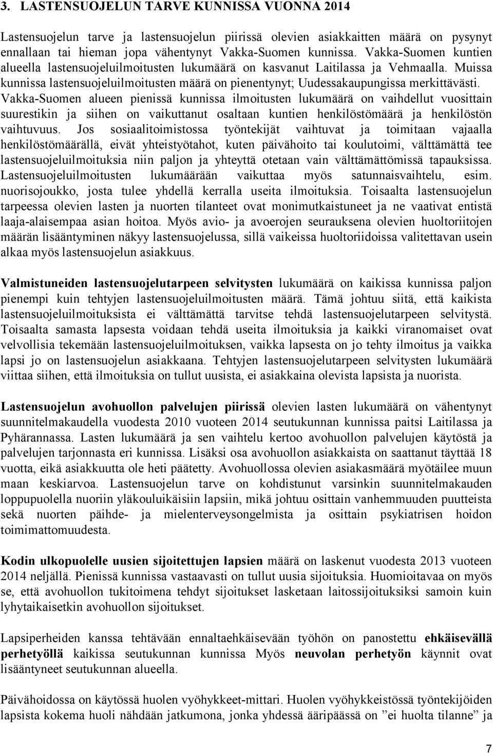 Vakka-Suomen alueen pienissä kunnissa ilmoitusten lukumäärä on vaihdellut vuosittain suurestikin ja siihen on vaikuttanut osaltaan kuntien henkilöstömäärä ja henkilöstön vaihtuvuus.