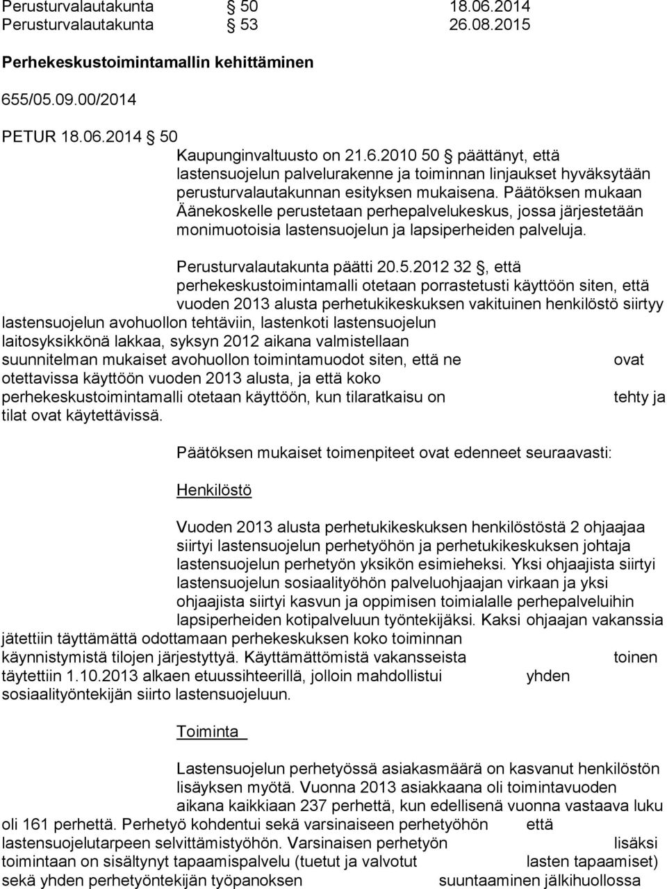 2012 32, että perhekeskustoimintamalli otetaan porrastetusti käyttöön siten, että vuoden 2013 alusta perhetukikeskuksen vakituinen henkilöstö siirtyy lastensuojelun avohuollon tehtäviin, lastenkoti