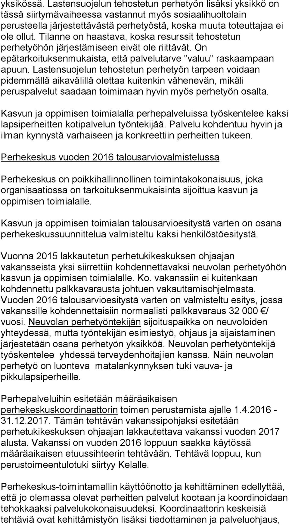 Tilanne on haastava, koska resurssit tehostetun perhetyöhön järjestämiseen eivät ole riittävät. On epätarkoituksenmukaista, että palvelutarve "valuu" raskaampaan apuun.