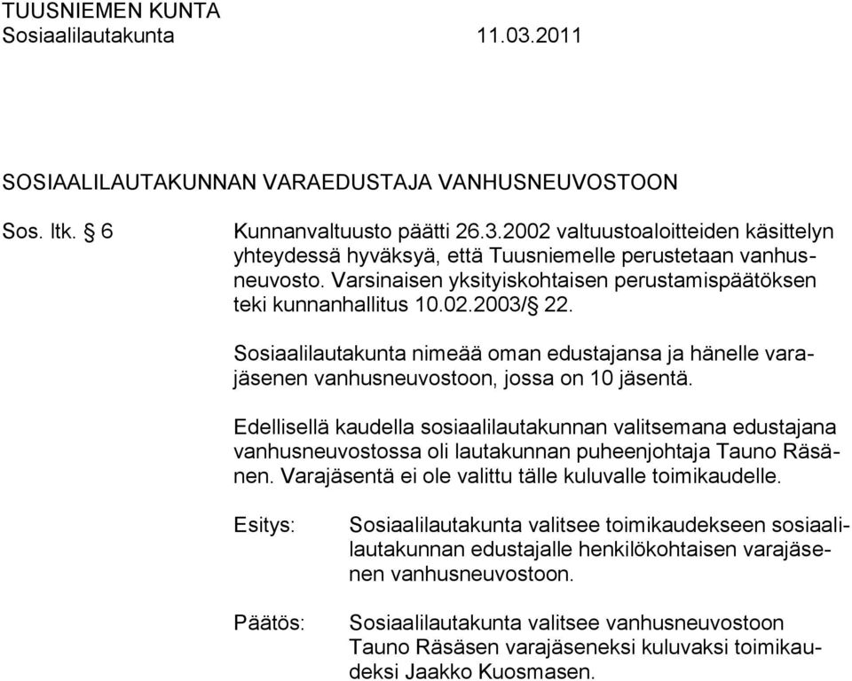 Edellisellä kaudella sosiaalilautakunnan valitsemana edustajana vanhusneuvostossa oli lautakunnan puheenjohtaja Tauno Räsänen. Varajäsentä ei ole valittu tälle kuluvalle toimikaudelle.