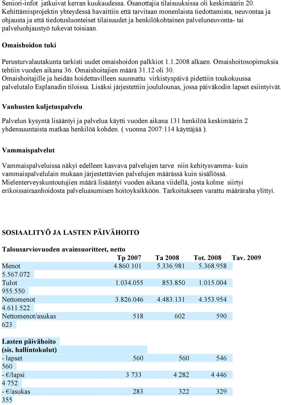 palveluohjaustyö tukevat toisiaan. Omaishoidon tuki Perusturvalautakunta tarkisti uudet omaishoidon palkkiot 1.1.2008 alkaen. Omaishoitosopimuksia tehtiin vuoden aikana 36. Omaishoitajien määrä 31.