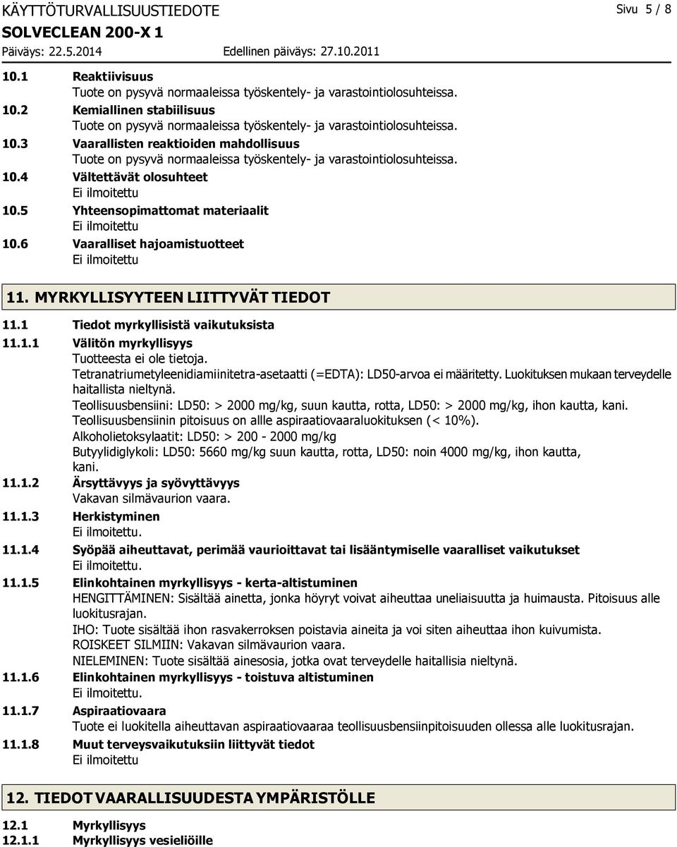 6 Vaaralliset hajoamistuotteet 11. MYRKYLLISYYTEEN LIITTYVÄT TIEDOT 11.1 Tiedot myrkyllisistä vaikutuksista 11.1.1 Välitön myrkyllisyys Tuotteesta ei ole tietoja.