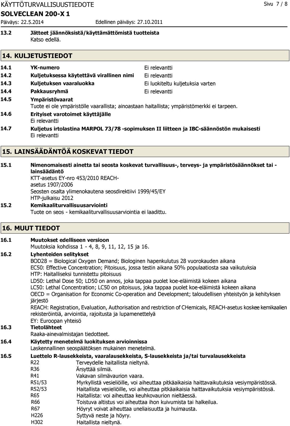 5 Ympäristövaarat Tuote ei ole ympäristölle vaarallista; ainoastaan haitallista; ympäristömerkki ei tarpeen. 14.6 Erityiset varotoimet käyttäjälle Ei relevantti 14.