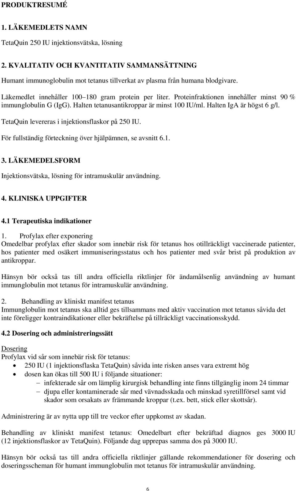 TetaQuin levereras i injektionsflaskor på 250 IU. För fullständig förteckning över hjälpämnen, se avsnitt 6.1. 3. LÄKEMEDELSFORM Injektionsvätska, lösning för intramuskulär användning. 4.