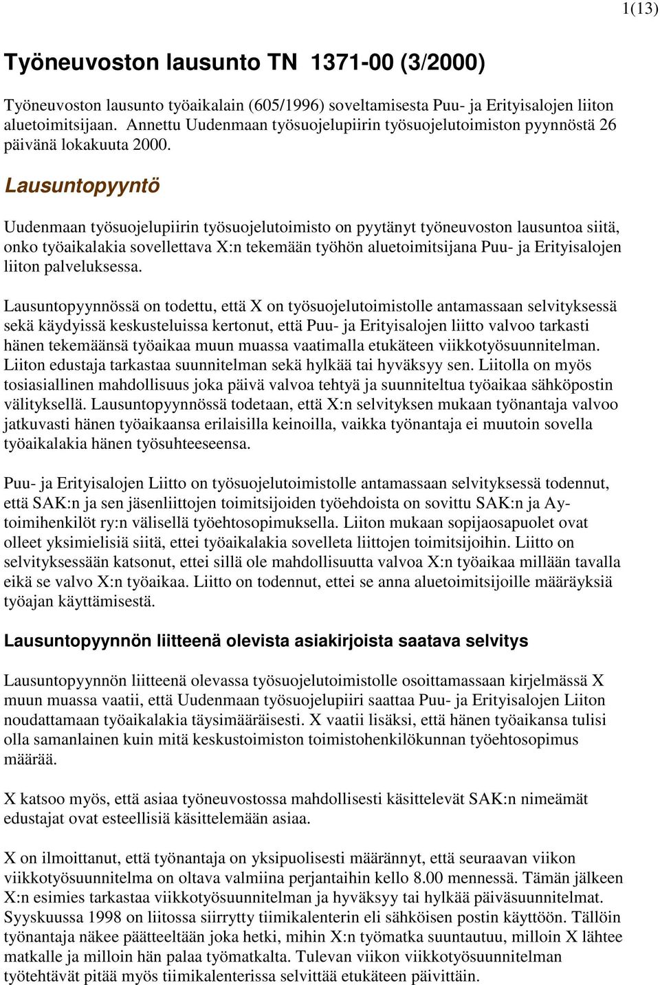 Lausuntopyyntö Uudenmaan työsuojelupiirin työsuojelutoimisto on pyytänyt työneuvoston lausuntoa siitä, onko työaikalakia sovellettava X:n tekemään työhön aluetoimitsijana Puu- ja Erityisalojen liiton