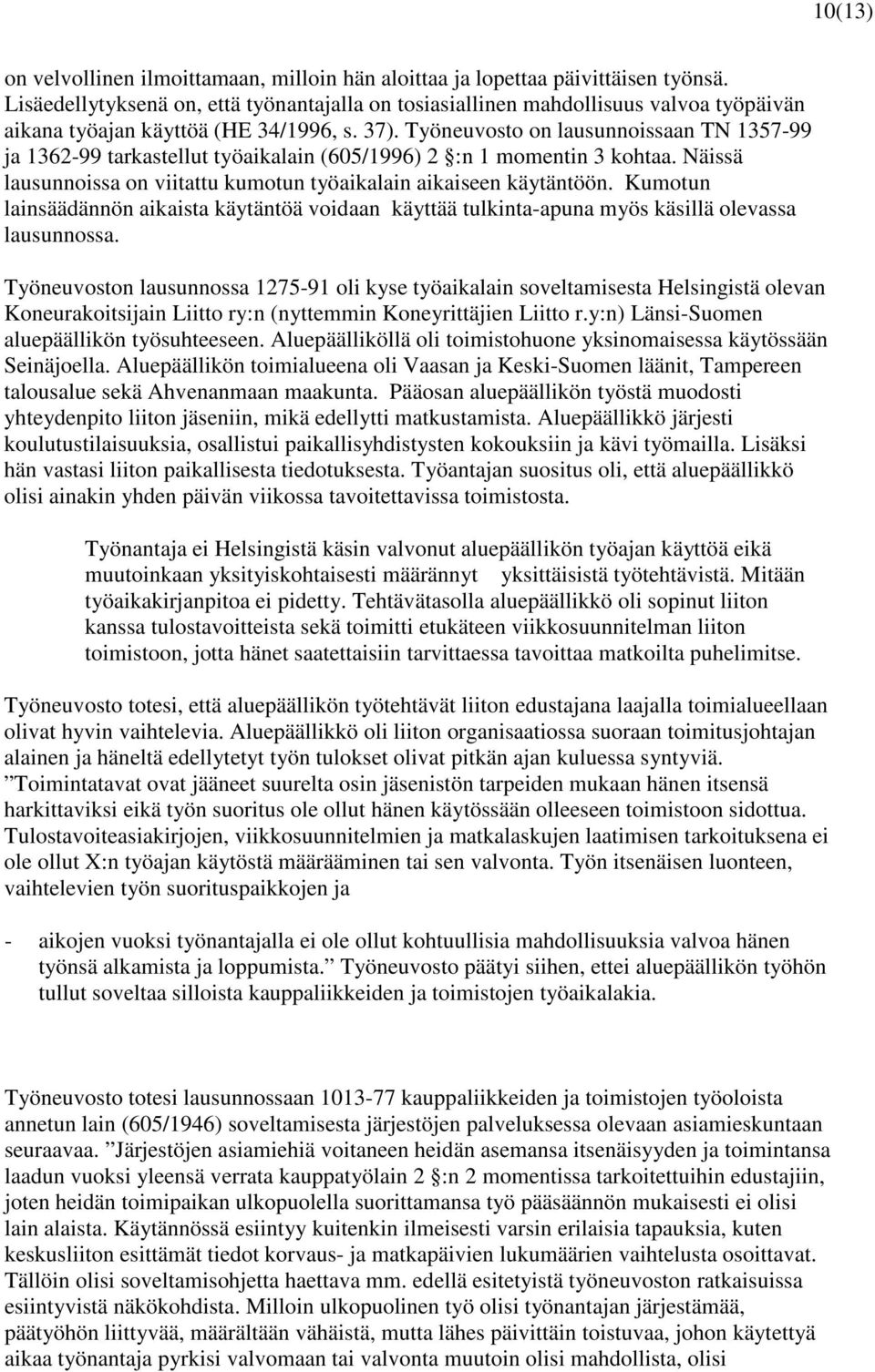 Työneuvosto on lausunnoissaan TN 1357-99 ja 1362-99 tarkastellut työaikalain (605/1996) 2 :n 1 momentin 3 kohtaa. Näissä lausunnoissa on viitattu kumotun työaikalain aikaiseen käytäntöön.