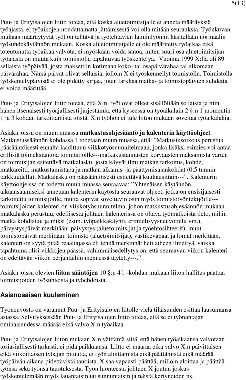 Koska aluetoimitsijalle ei ole määritetty työaikaa eikä toteutunutta työaikaa valvota, ei myöskään voida sanoa, miten suuri osa aluetoimitsijan työajasta on muuta kuin toimistolla tapahtuvaa