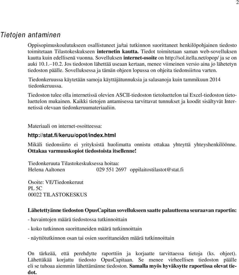 Jos tiedoston lähettää useaan kertaan, menee viimeinen versio aina jo lähetetyn tiedoston päälle. Sovelluksessa ja tämän ohjeen lopussa on ohjeita tiedonsiirtoa varten.