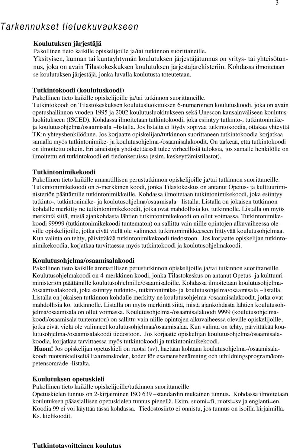 Tutkintokoodi (koulutuskoodi) Tutkintokoodi on Tilastokeskuksen koulutusluokituksen 6-numeroinen koulutuskoodi, joka on avain opetushallinnon vuoden 1995 ja 2002 koulutusluokitukseen sekä Unescon